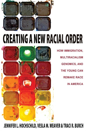 Creating a New Racial Order: How Immigration, Multiracialism, Genomics, and the Young Can Remake Race in America