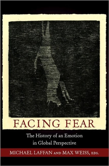 Facing Fear: The History of an Emotion in Global Perspective