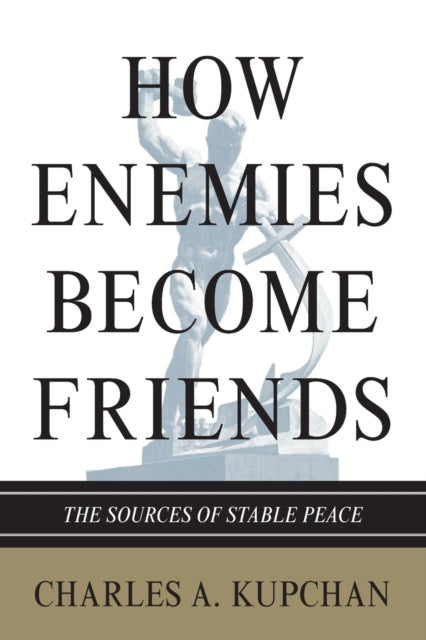 How Enemies Become Friends: The Sources of Stable Peace