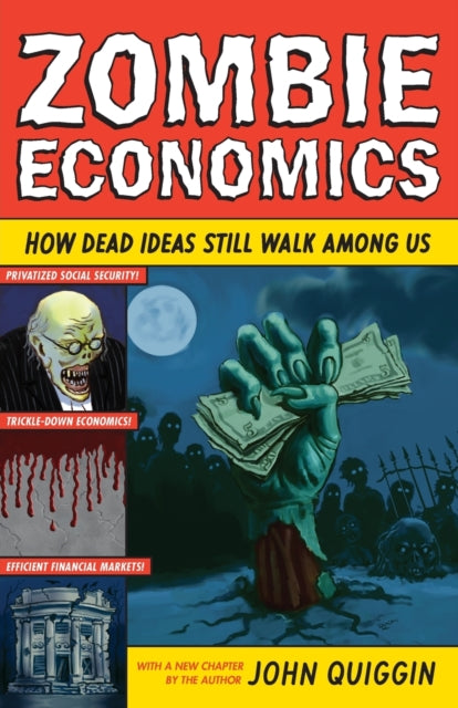 Zombie Economics: How Dead Ideas Still Walk among Us