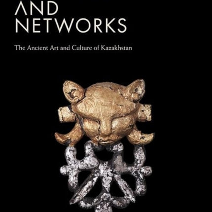 Nomads and Networks: The Ancient Art and Culture of Kazakhstan