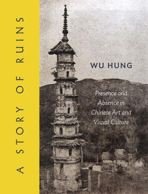 A Story of Ruins: Presence and Absence in Chinese Art and Visual Culture