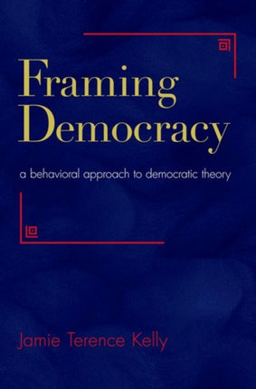 Framing Democracy: A Behavioral Approach to Democratic Theory