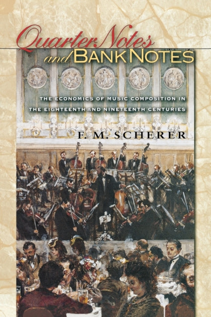 Quarter Notes and Bank Notes: The Economics of Music Composition in the Eighteenth and Nineteenth Centuries