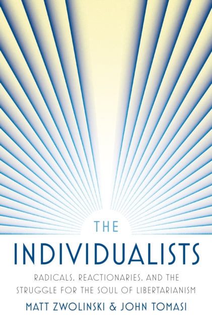 The Individualists: Radicals, Reactionaries, and the Struggle for the Soul of Libertarianism