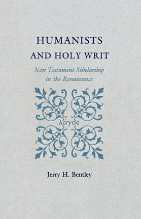 Humanists and Holy Writ: New Testament Scholarship in the Renaissance