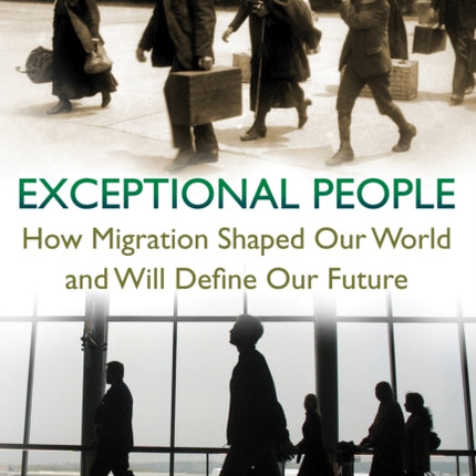 Exceptional People: How Migration Shaped Our World and Will Define Our Future