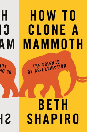 How to Clone a Mammoth: The Science of De-Extinction