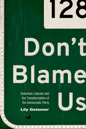 Don't Blame Us: Suburban Liberals and the Transformation of the Democratic Party