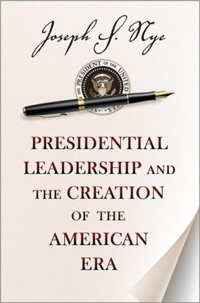 Presidential Leadership and the Creation of the American Era