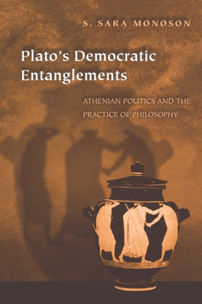 Plato's Democratic Entanglements: Athenian Politics and the Practice of Philosophy