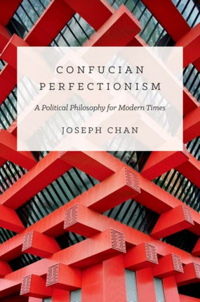 Confucian Perfectionism: A Political Philosophy for Modern Times