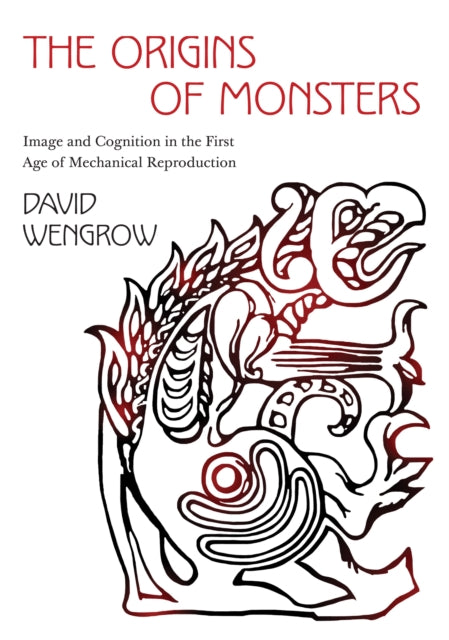 The Origins of Monsters: Image and Cognition in the First Age of Mechanical Reproduction