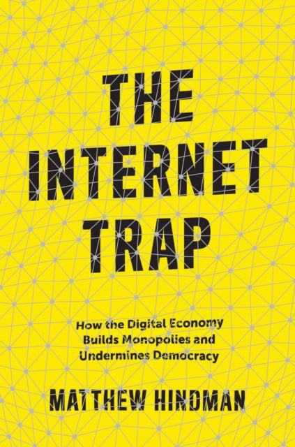 The Internet Trap: How the Digital Economy Builds Monopolies and Undermines Democracy