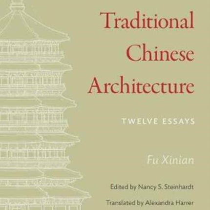 Traditional Chinese Architecture: Twelve Essays