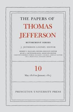 The Papers of Thomas Jefferson: Retirement Series, Volume 10: 1 May 1816 to 18 January 1817