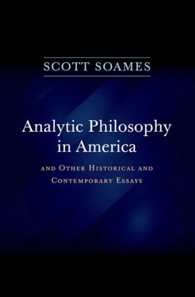 Analytic Philosophy in America: And Other Historical and Contemporary Essays