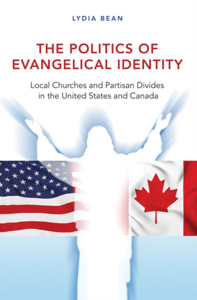 The Politics of Evangelical Identity: Local Churches and Partisan Divides in the United States and Canada