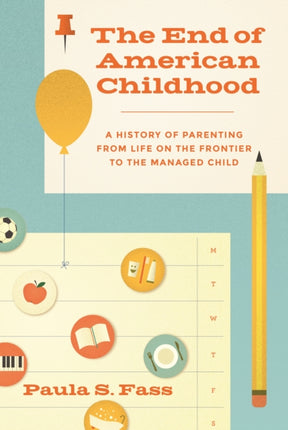 The End of American Childhood: A History of Parenting from Life on the Frontier to the Managed Child