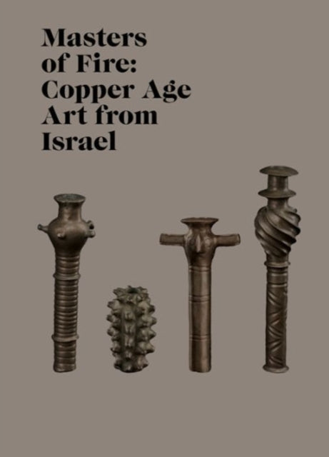 Masters of Fire: Copper Age Art from Israel