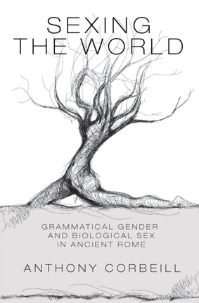 Sexing the World: Grammatical Gender and Biological Sex in Ancient Rome