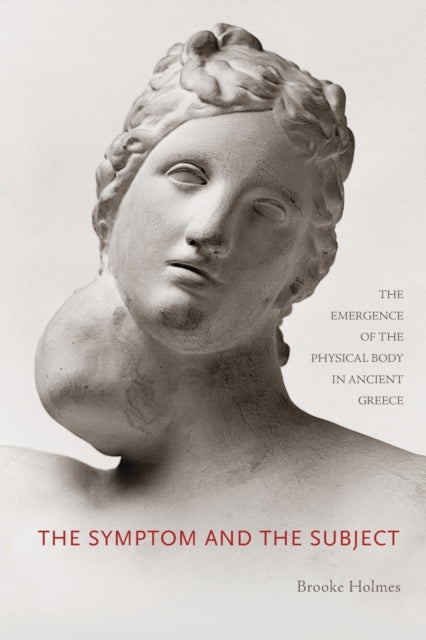 The Symptom and the Subject  The Emergence of the  Physical Body in Ancient Greece