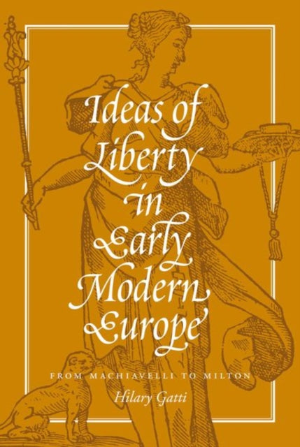 Ideas of Liberty in Early Modern Europe: From Machiavelli to Milton