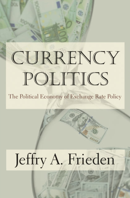 Currency Politics: The Political Economy of Exchange Rate Policy