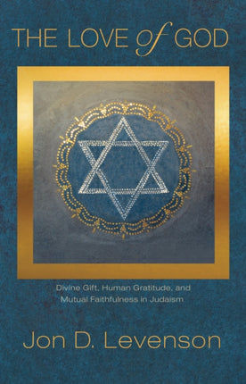 The Love of God: Divine Gift, Human Gratitude, and Mutual Faithfulness in Judaism