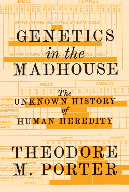 Genetics in the Madhouse: The Unknown History of Human Heredity