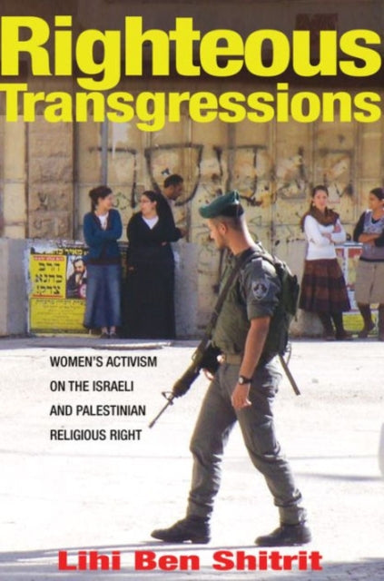 Righteous Transgressions: Women's Activism on the Israeli and Palestinian Religious Right