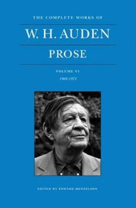 The Complete Works of W. H. Auden, Volume VI: Prose: 1969–1973