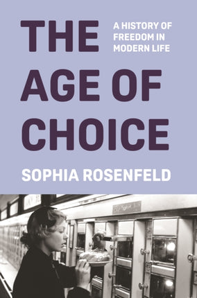The Age of Choice  A History of Freedom in Modern
