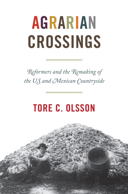 Agrarian Crossings: Reformers and the Remaking of the US and Mexican Countryside