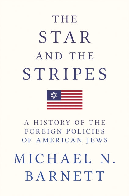 The Star and the Stripes: A History of the Foreign Policies of American Jews