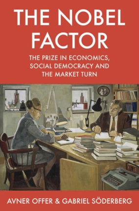 The Nobel Factor: The Prize in Economics, Social Democracy, and the Market Turn