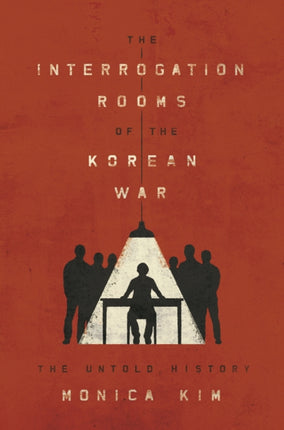 The Interrogation Rooms of the Korean War: The Untold History