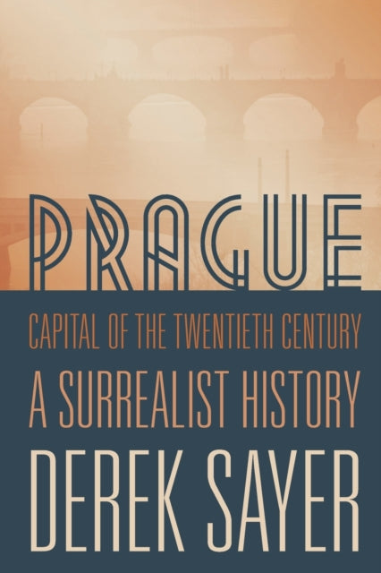 Prague, Capital of the Twentieth Century: A Surrealist History