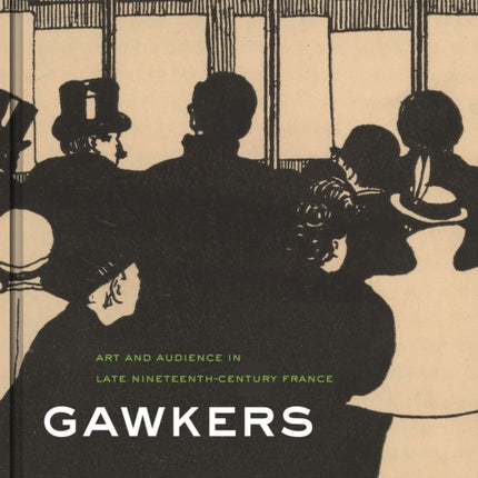 Gawkers: Art and Audience in Late Nineteenth-Century France