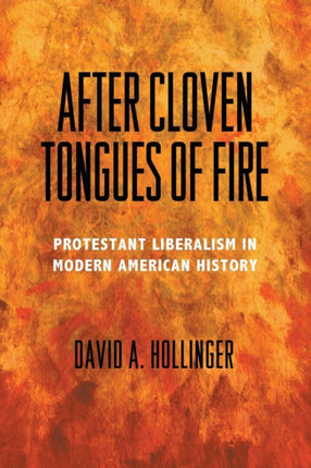 After Cloven Tongues of Fire: Protestant Liberalism in Modern American History