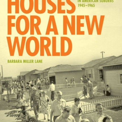 Houses for a New World: Builders and Buyers in American Suburbs, 1945–1965