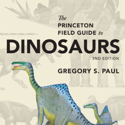 The Princeton Field Guide to Dinosaurs: Second Edition