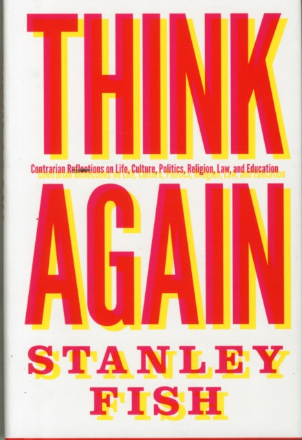 Think Again: Contrarian Reflections on Life, Culture, Politics, Religion, Law, and Education