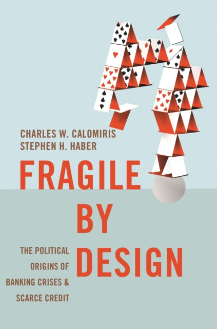 Fragile by Design: The Political Origins of Banking Crises and Scarce Credit