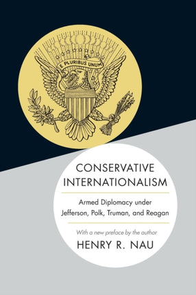 Conservative Internationalism: Armed Diplomacy under Jefferson, Polk, Truman, and Reagan