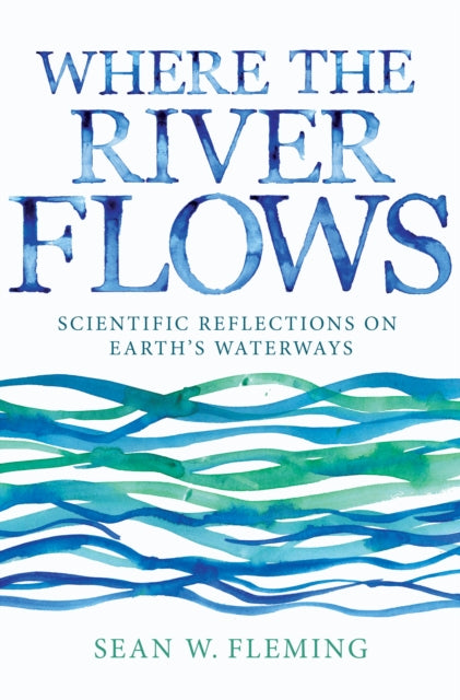 Where the River Flows: Scientific Reflections on Earth's Waterways