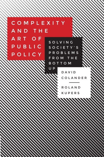 Complexity and the Art of Public Policy: Solving Society's Problems from the Bottom Up