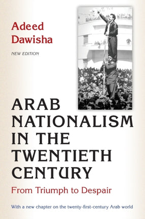 Arab Nationalism in the Twentieth Century: From Triumph to Despair - New Edition with a new chapter on the twenty-first-century Arab world