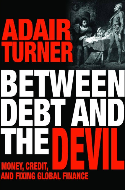 Between Debt and the Devil  Money Credit and Fixing Global Finance