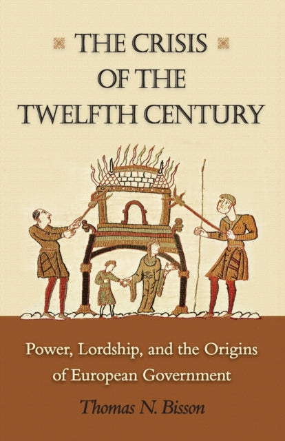 The Crisis of the Twelfth Century: Power, Lordship, and the Origins of European Government